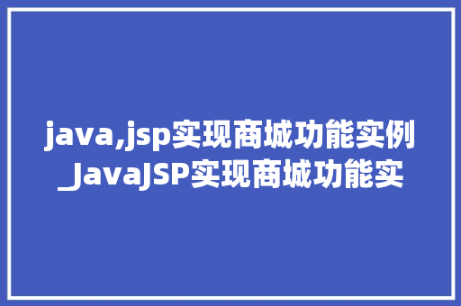 java,jsp实现商城功能实例_JavaJSP实现商城功能实例一步步教你打造个化电商平台