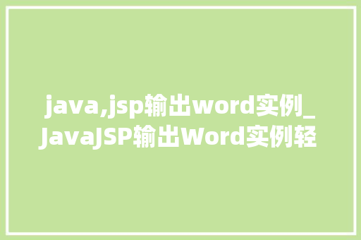 java,jsp输出word实例_JavaJSP输出Word实例轻松实现Word文档生成与导出  第1张