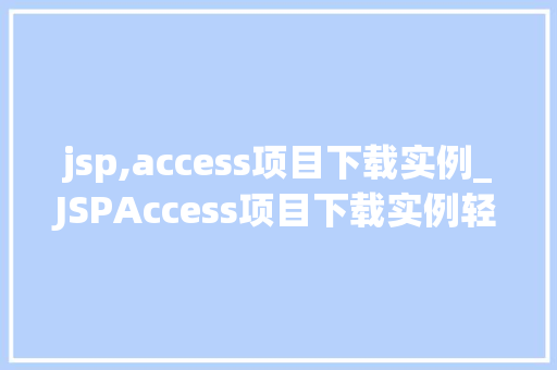 jsp,access项目下载实例_JSPAccess项目下载实例轻松实现企业级应用开发