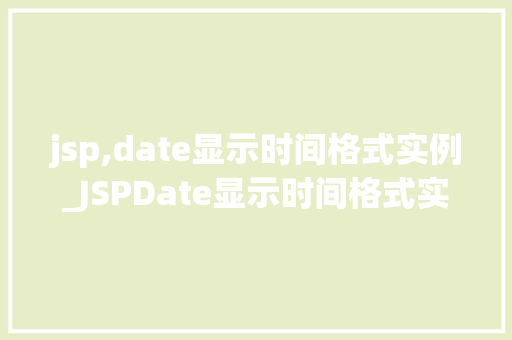jsp,date显示时间格式实例_JSPDate显示时间格式实例轻松掌握日期与时间格式的显示方法