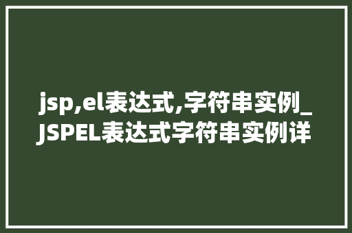 jsp,el表达式,字符串实例_JSPEL表达式字符串实例详解与实战方法