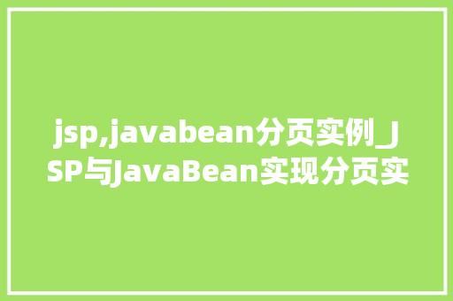 jsp,javabean分页实例_JSP与JavaBean实现分页实例详解轻松掌握分页技术 第1张 jsp,javabean分页实例_JSP与JavaBean实现分页实例详解轻松掌握分页技术 第1张