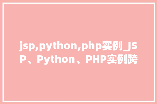 jsp,python,php实例_JSP、Python、PHP实例跨语言开发实战方法