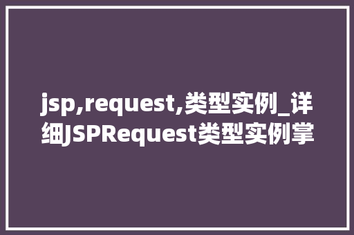 jsp,request,类型实例_详细JSPRequest类型实例掌握Web开发的核心方法  第1张