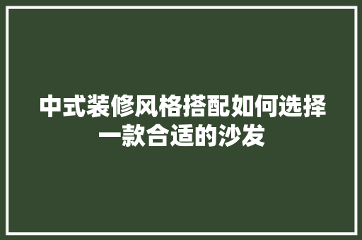 中式装修风格搭配如何选择一款合适的沙发