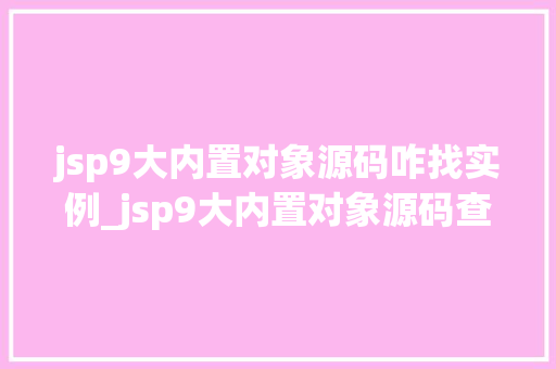 jsp9大内置对象源码咋找实例_jsp9大内置对象源码查找实例详解