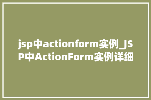 jsp中actionform实例_JSP中ActionForm实例详细与实战应用