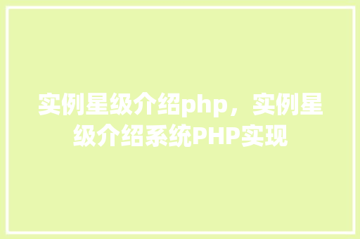 实例星级介绍php，实例星级介绍系统PHP实现