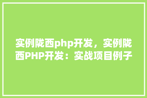 实例陇西php开发,实例陇西PHP开发:实战项目例子分享