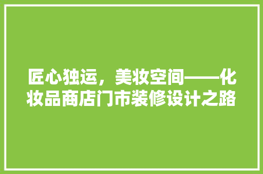 匠心独运，美妆空间——化妆品商店门市装修设计之路  第1张