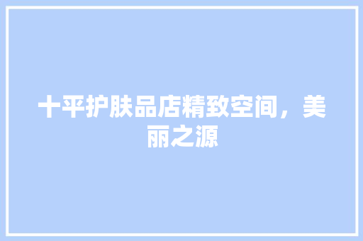 十平护肤品店精致空间，美丽之源