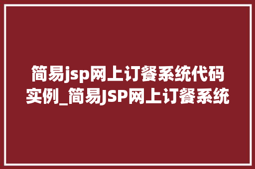简易jsp网上订餐系统代码实例_简易JSP网上订餐系统代码实例轻松搭建你的在线美食平台