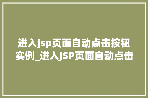 进入jsp页面自动点击按钮实例_进入JSP页面自动点击按钮实例自动化测试实战分享