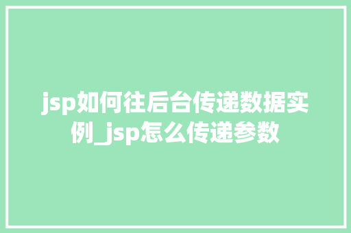 jsp如何往后台传递数据实例_jsp怎么传递参数