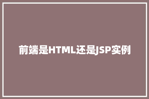 前端是HTML还是JSP实例