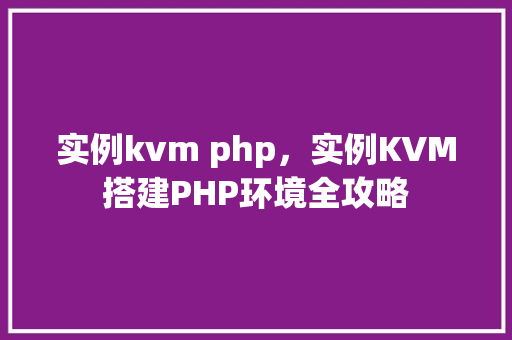 实例kvm php，实例KVM搭建PHP环境全攻略