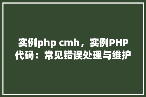 实例php cmh，实例PHP代码：常见错误处理与维护方法
