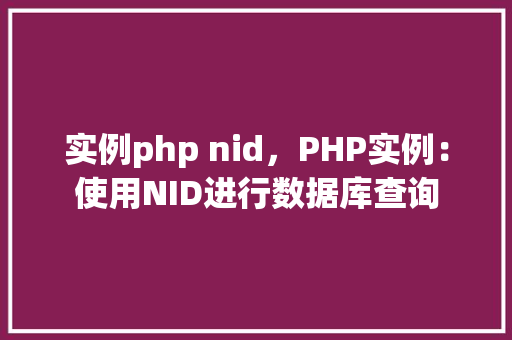 实例php nid，PHP实例：使用NID进行数据库查询