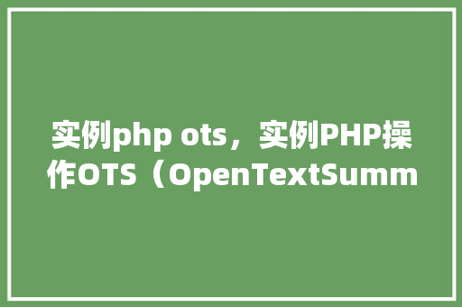 实例php ots，实例PHP操作OTS（OpenTextSummarization）库的简单教程