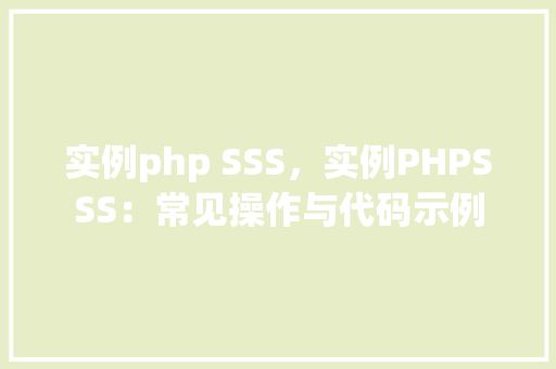 实例php SSS，实例PHPSSS：常见操作与代码示例