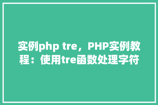 实例php tre，PHP实例教程：使用tre函数处理字符串