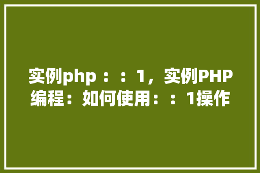 实例php ：：1，实例PHP编程：如何使用：：1操作符