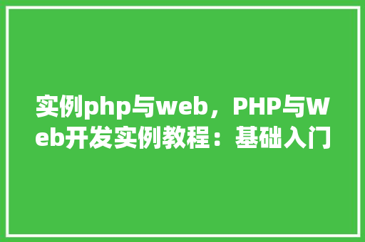 实例php与web，PHP与Web开发实例教程：基础入门实战例子