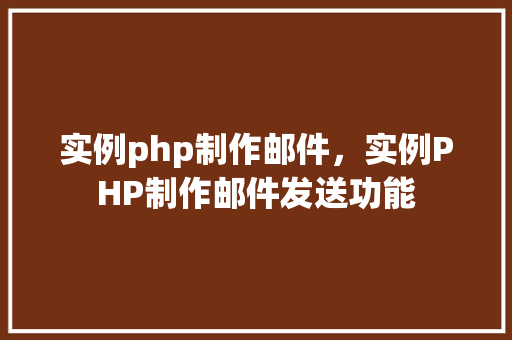 实例php制作邮件，实例PHP制作邮件发送功能