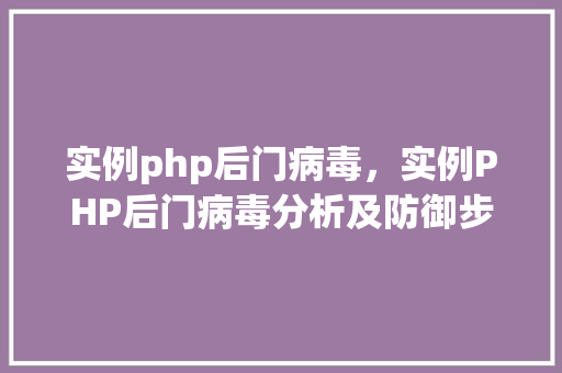 实例php后门病毒,实例PHP后门病毒分析及防御步骤
