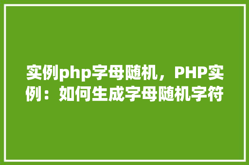 实例php字母随机，PHP实例：如何生成字母随机字符串