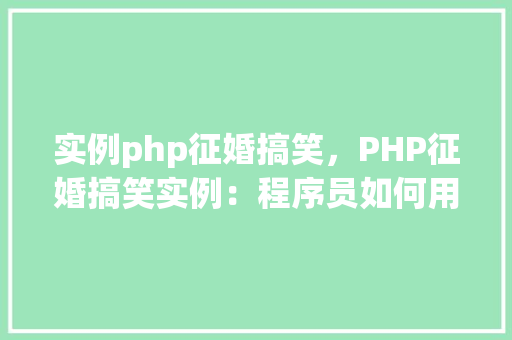 实例php征婚搞笑,PHP征婚搞笑实例:程序员如何用代码找对象