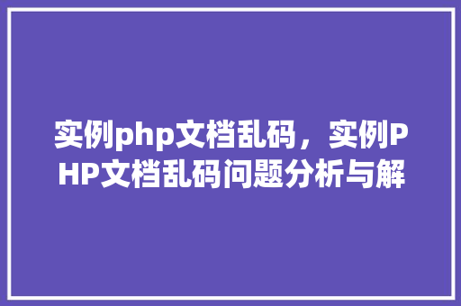 实例php文档乱码，实例PHP文档乱码问题分析与解决方法