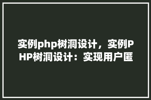 实例php树洞设计,实例PHP树洞设计:实现用户匿名留言功能