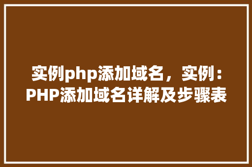 实例php添加域名，实例：PHP添加域名详解及步骤表格