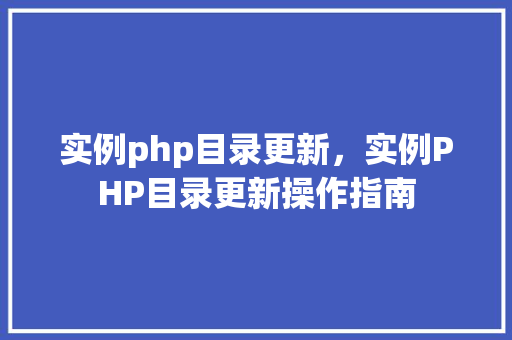 实例php目录更新,实例PHP目录更新操作指南