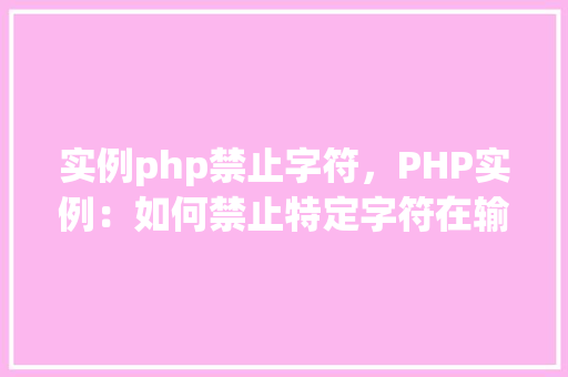 实例php禁止字符，PHP实例：如何禁止特定字符在输入中使用