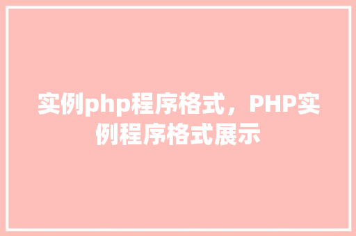 实例php程序格式,PHP实例程序格式展示