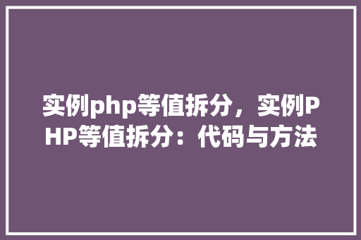 实例php等值拆分，实例PHP等值拆分：代码与方法