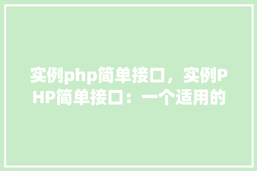 实例php简单接口,实例PHP简单接口:一个适用的入门教程