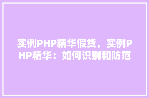 实例PHP精华假货，实例PHP精华：如何识别和防范假货