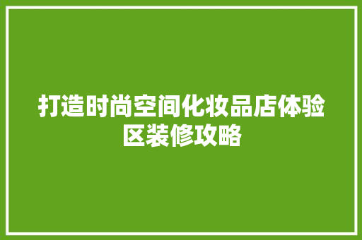 打造时尚空间化妆品店体验区装修攻略