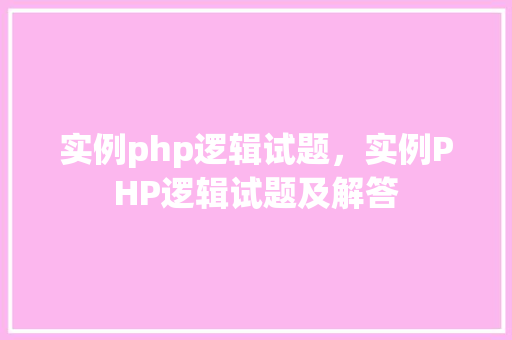 实例php逻辑试题,实例PHP逻辑试题及解答