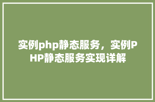 实例php静态服务,实例PHP静态服务实现详解