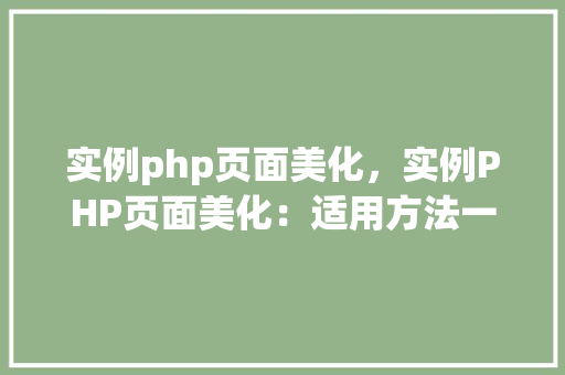 实例php页面美化，实例PHP页面美化：适用方法一览表