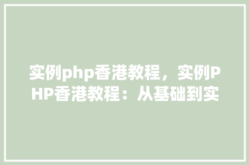 实例php香港教程，实例PHP香港教程：从基础到实战