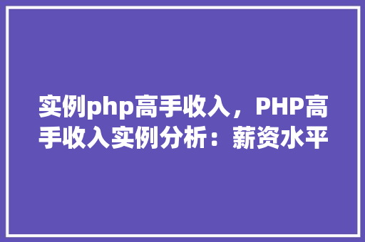 实例php高手收入，PHP高手收入实例分析：薪资水平一览表