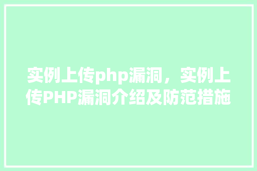 实例上传php漏洞，实例上传PHP漏洞介绍及防范措施