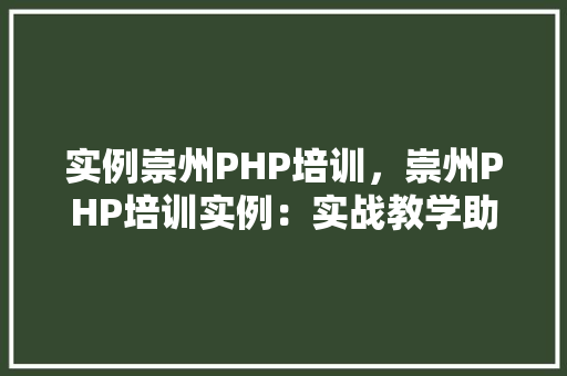 实例崇州PHP培训，崇州PHP培训实例：实战教学助你快速入门