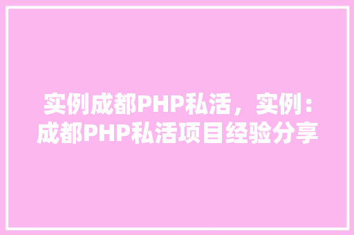 实例成都PHP私活,实例:成都PHP私活项目经验分享