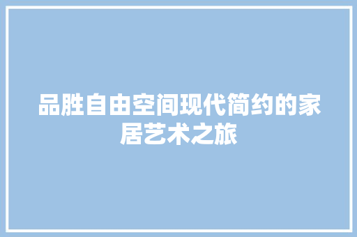 品胜自由空间现代简约的家居艺术之旅  第1张